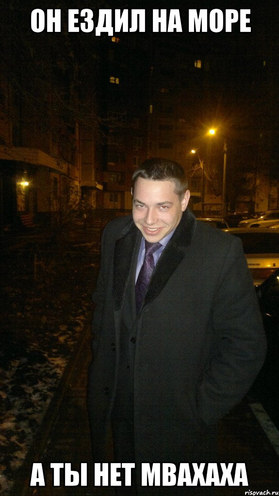 Он ездил на море А ты нет мвахаха