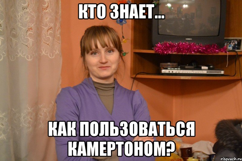 Кто знает... Как пользоваться камертоном?