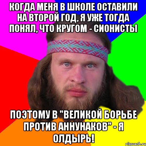 Когда меня в школе оставили на второй год, я уже тогда понял, что кругом - сионисты Поэтому в "Великой Борьбе Против Аннунаков" - я олдырь!, Мем Типичный долбослав