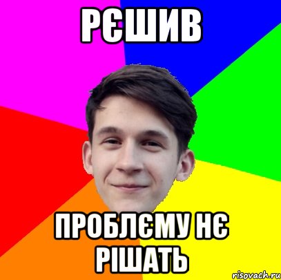 Рєшив Проблєму нє рішать