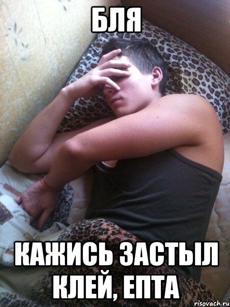 Бля Кажись застыл клей, епта
