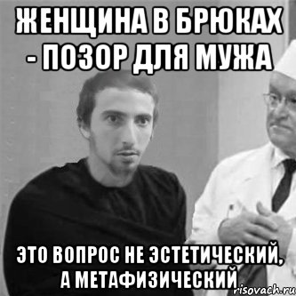 Женщина в брюках - позор для мужа Это вопрос не эстетический, а метафизический