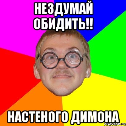 Нездумай обидить!! Настеного Димона, Мем Типичный ботан