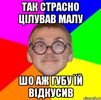 Так страсно цілував малу Шо аж губу їй відкусив, Мем Типичный ботан