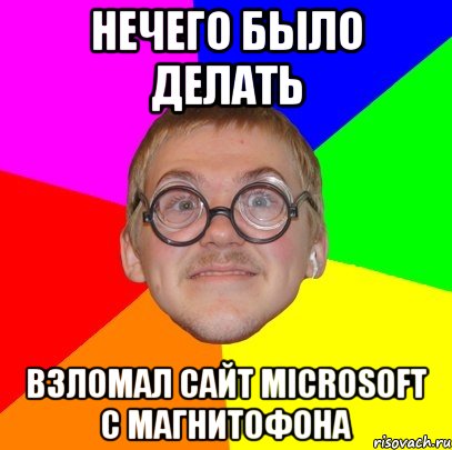 Нечего было делать взломал сайт Microsoft с магнитофона, Мем Типичный ботан