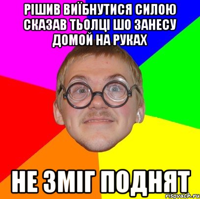 рішив виїбнутися силою сказав тьолці шо занесу домой на руках не зміг поднят, Мем Типичный ботан