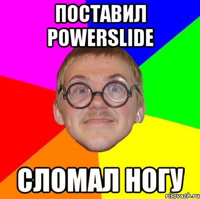 ПОСТАВИЛ POWERSLIDE СЛОМАЛ НОГУ, Мем Типичный ботан