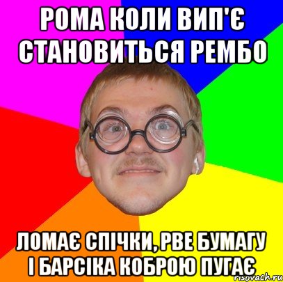 рома коли вип'є становиться рембо ломає спічки, рве бумагу і барсіка коброю пугає, Мем Типичный ботан