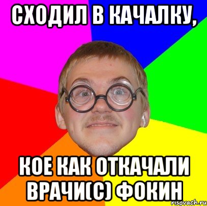 сходил в качалку, кое как откачали врачи(с) Фокин, Мем Типичный ботан