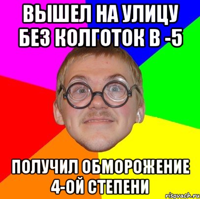 вышел на улицу без колготок в -5 получил обморожение 4-ой степени, Мем Типичный ботан