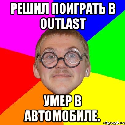 Решил поиграть в Outlast умер в автомобиле., Мем Типичный ботан