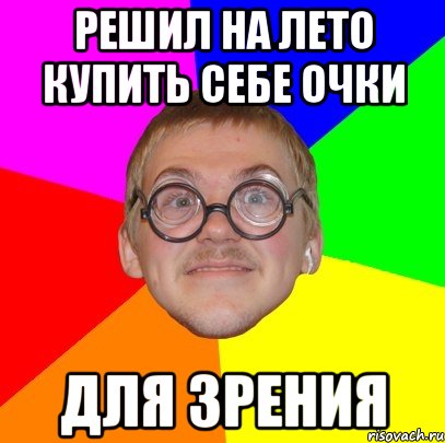 РЕШИЛ НА ЛЕТО КУПИТЬ СЕБЕ ОЧКИ ДЛЯ ЗРЕНИЯ, Мем Типичный ботан