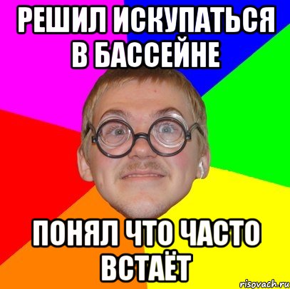 Решил искупаться в бассейне Понял что часто встаёт, Мем Типичный ботан