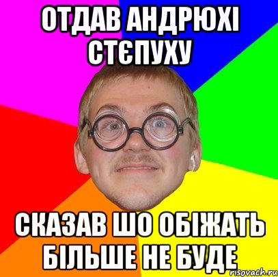 Отдав андрюхі стєпуху сказав шо обіжать більше не буде, Мем Типичный ботан