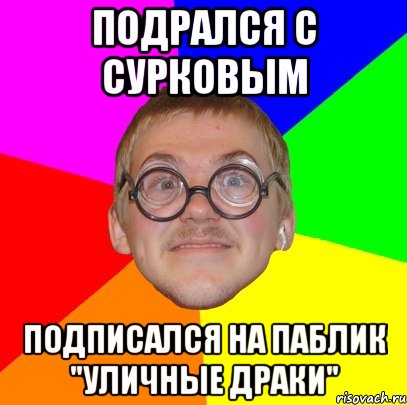 подрался с Сурковым подписался на паблик "уличные драки", Мем Типичный ботан