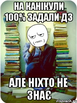 на канікули 100% задали ДЗ але ніхто не знає