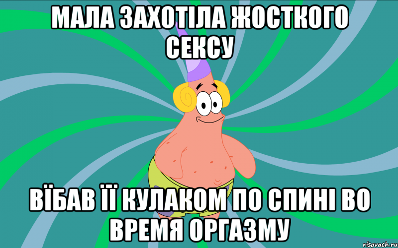 МАЛА ЗАХОТІЛА ЖОСТКОГО СЕКСУ ВЇБАВ ЇЇ КУЛАКОМ ПО СПИНІ ВО ВРЕМЯ ОРГАЗМУ, Мем Типовий Патрик 3