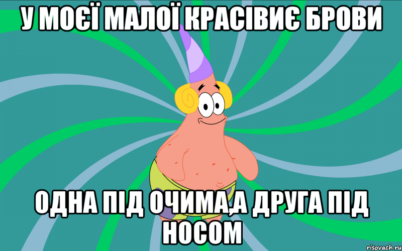 У моєї малої красівиє брови одна під очима,а друга під носом, Мем Типовий Патрик 3