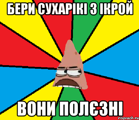 Бери сухарікі з ікрой вони полєзні