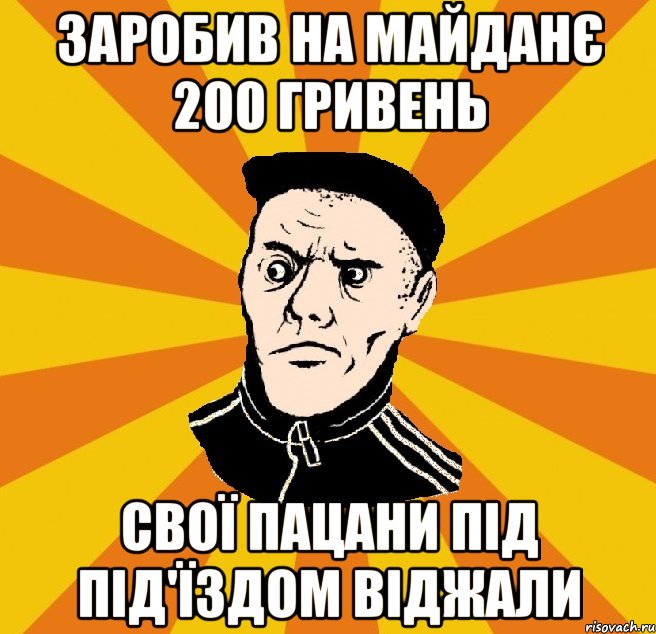ЗАРОБИВ НА МАЙДАНЄ 200 ГРИВЕНЬ СВОЇ ПАЦАНИ ПІД ПІД'ЇЗДОМ ВІДЖАЛИ, Мем Типовий Титушка