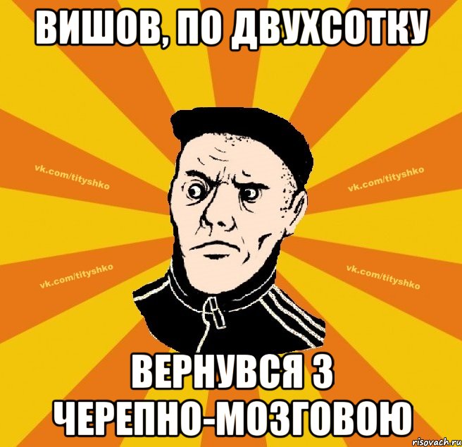вишов, по двухсотку вернувся з черепно-мозговою