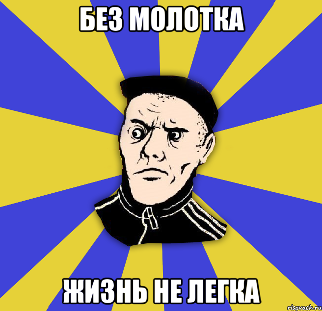 Без молотка жизнь не легка