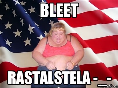 BLEET RASTALSTELA -_-, Мем Толстая американка