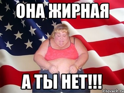 она жирная А ТЫ НЕТ!!!, Мем Толстая американка