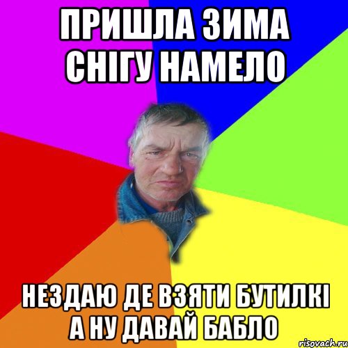 Пришла зима снігу намело Нездаю де взяти бутилкі А ну давай бабло