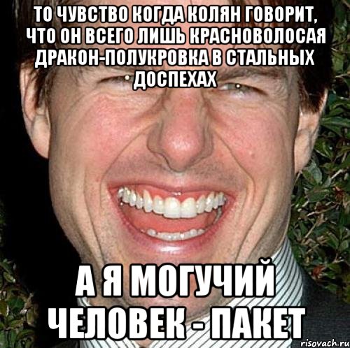 То чувство когда Колян говорит, что он всего лишь красноволосая дракон-полукровка в стальных доспехах А я могучий человек - Пакет, Мем Том Круз