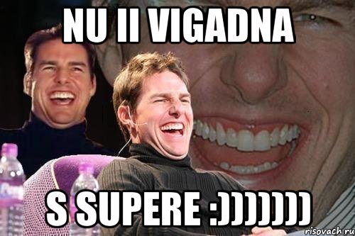 Nu ii vigadna S supere :))))))), Мем том круз