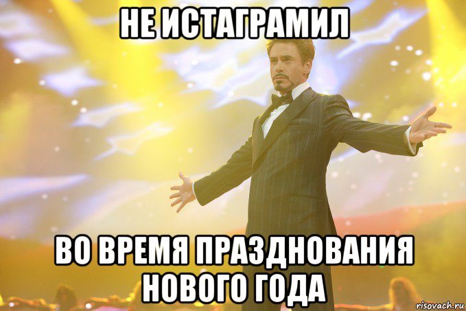 НЕ ИСТАГРАМИЛ ВО ВРЕМЯ ПРАЗДНОВАНИЯ НОВОГО ГОДА, Мем Тони Старк (Роберт Дауни младший)