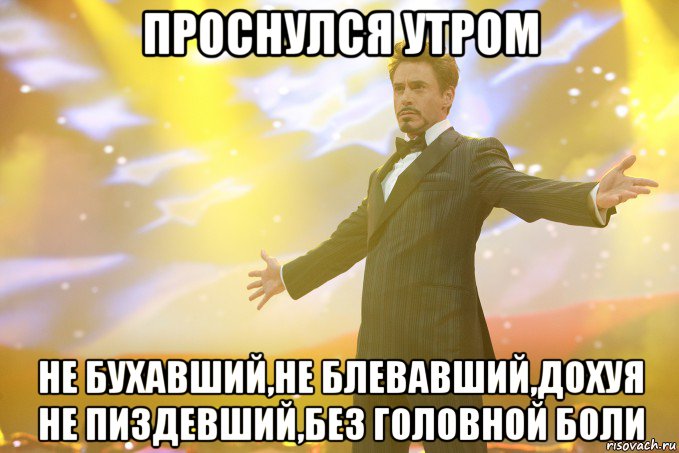 проснулся утром не бухавший,не блевавший,дохуя не пиздевший,без головной боли, Мем Тони Старк (Роберт Дауни младший)