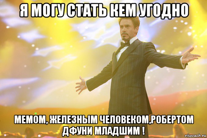 я могу стать кем угодно мемом, железным человеком,Робертом Дфуни младшим !, Мем Тони Старк (Роберт Дауни младший)