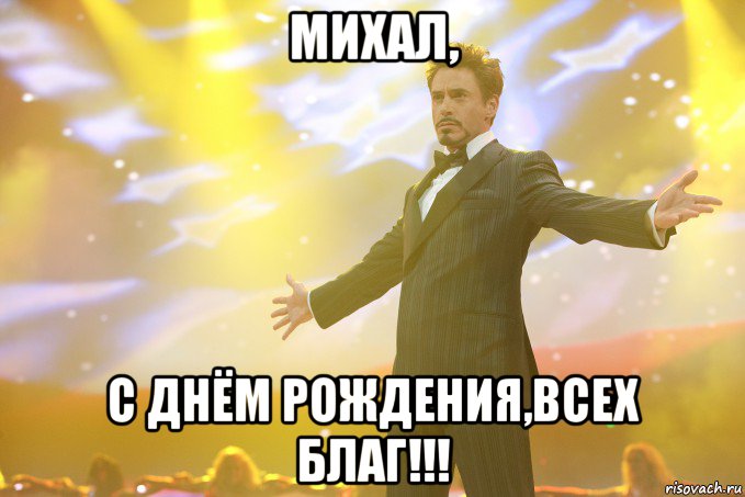 МИХАЛ, С ДНЁМ РОЖДЕНИЯ,ВСЕХ БЛАГ!!!, Мем Тони Старк (Роберт Дауни младший)