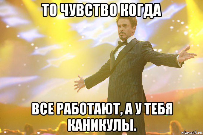 То чувство когда все работают, а у тебя каникулы., Мем Тони Старк (Роберт Дауни младший)