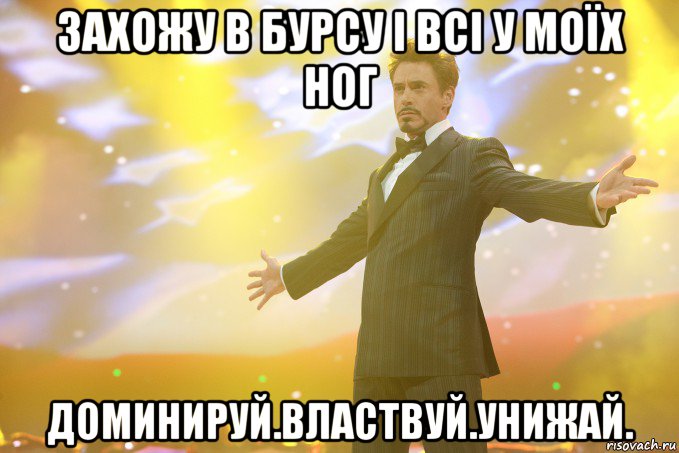 захожу в бурсу і всі у моїх ног ДОМИНИРУЙ.ВЛАСТВУЙ.УНИЖАЙ., Мем Тони Старк (Роберт Дауни младший)