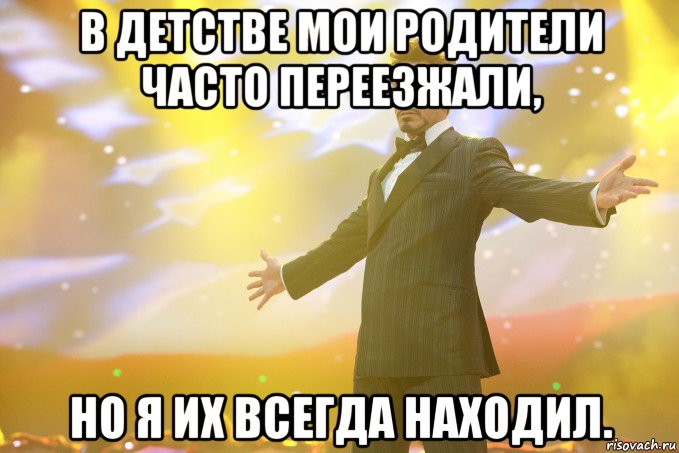 В детстве мои родители часто переезжали, но я их всегда находил., Мем Тони Старк (Роберт Дауни младший)