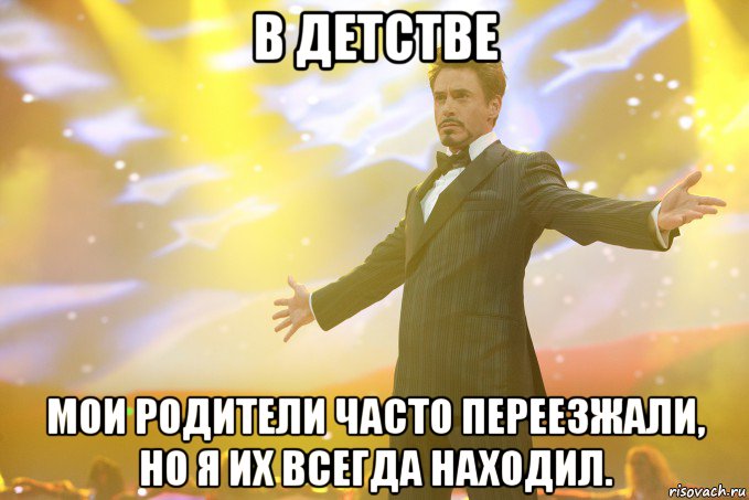 В детстве мои родители часто переезжали, но я их всегда находил., Мем Тони Старк (Роберт Дауни младший)