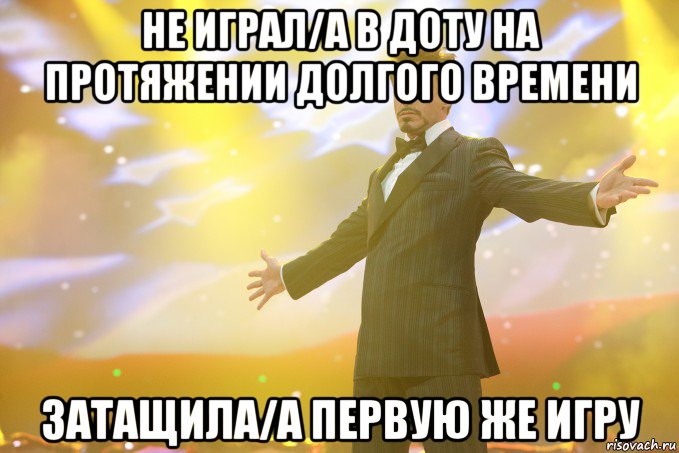 Не играл/а в доту на протяжении долгого времени Затащила/a первую же игру, Мем Тони Старк (Роберт Дауни младший)