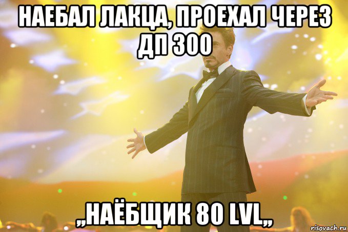 наебал лакца, проехал через ДП 300 ,,наёбщик 80 lvl,,, Мем Тони Старк (Роберт Дауни младший)