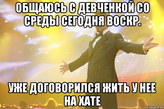 общаюсь с девченкой со среды сегодня воскр. уже договорился жить у нее на хате, Мем Тони Старк (Роберт Дауни младший)