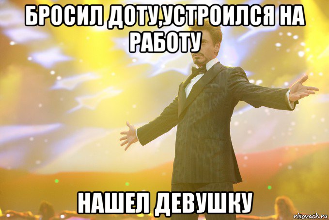 бросил доту,устроился на работу нашел девушку, Мем Тони Старк (Роберт Дауни младший)