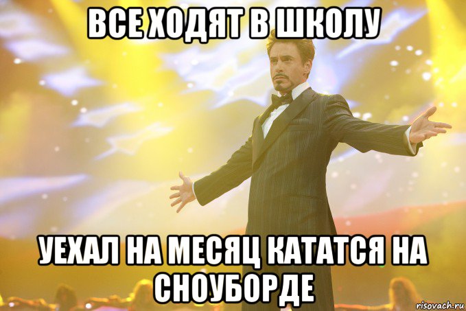 Все ходят в школу Уехал на месяц кататся на сноуборде, Мем Тони Старк (Роберт Дауни младший)