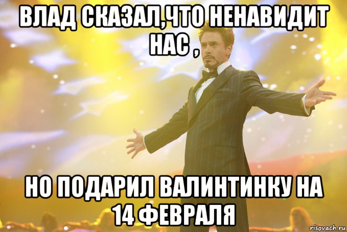 Влад сказал,что ненавидит нас , но подарил валинтинку на 14 февраля, Мем Тони Старк (Роберт Дауни младший)