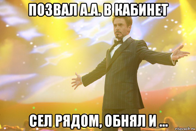 позвал А.А. в кабинет сел рядом, обнял и ..., Мем Тони Старк (Роберт Дауни младший)