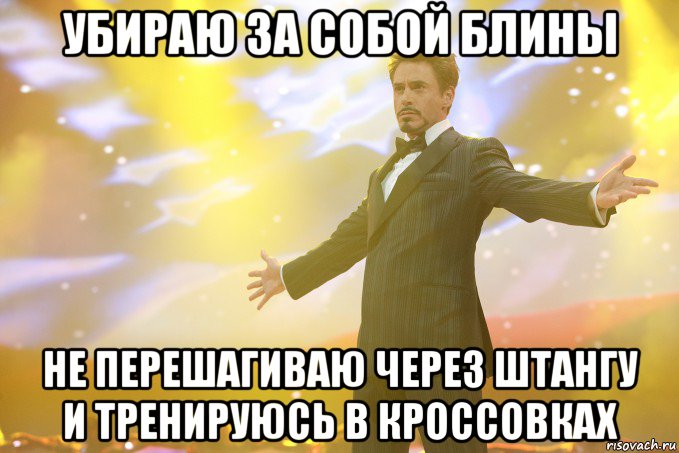 УБИРАЮ ЗА СОБОЙ БЛИНЫ НЕ ПЕРЕШАГИВАЮ ЧЕРЕЗ ШТАНГУ И ТРЕНИРУЮСЬ В КРОССОВКАХ, Мем Тони Старк (Роберт Дауни младший)