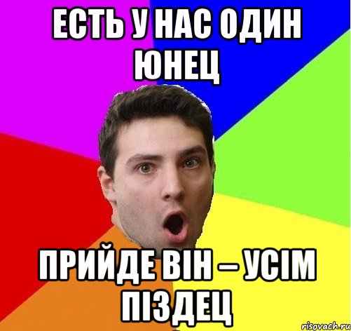 Есть у нас один юнец Прийде він – усім піздец