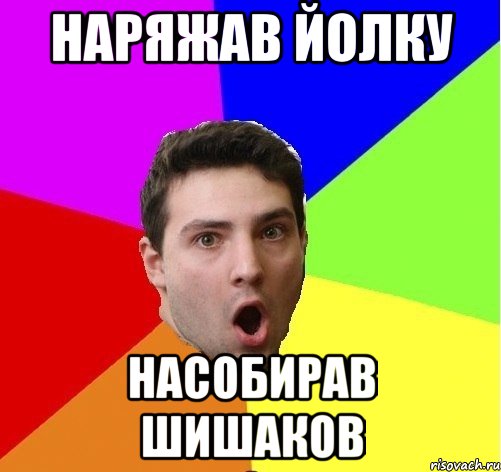 Наряжав йолку Насобирав шишаков