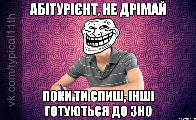 Абітурієнт, не дрімай Поки ти спиш, інші готуються до ЗНО